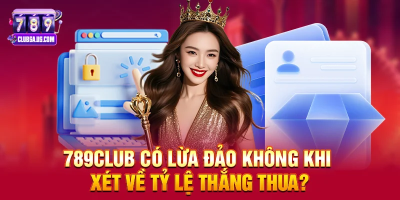 789club có lừa đảo không khi xét về tỷ lệ thắng thua?