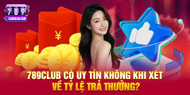 789club có uy tín không khi xét về tỷ lệ trả thưởng?