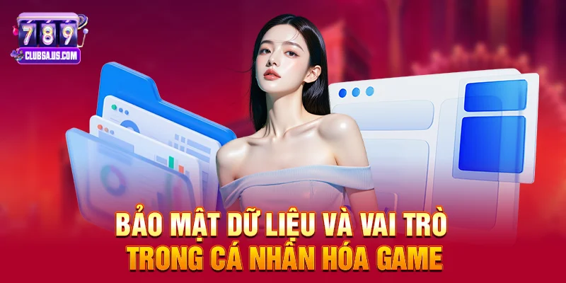Bảo mật dữ liệu và vai trò trong cá nhân hóa game