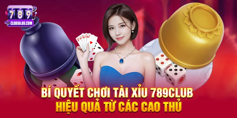 Bí Quyết Chơi Tài Xỉu 789club Hiệu Quả Từ Các Cao Thủ