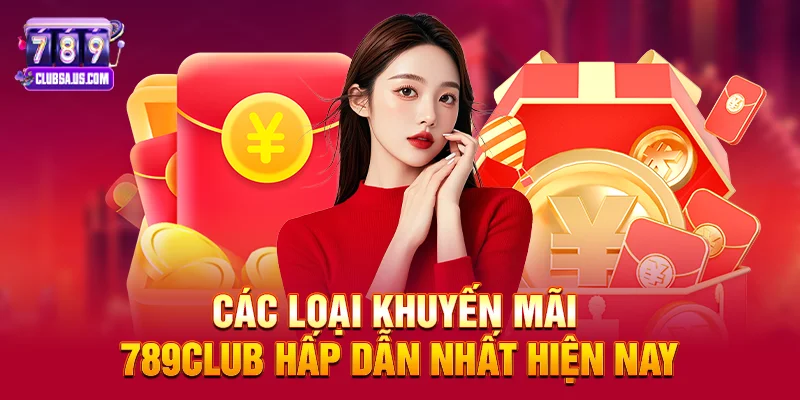 Các loại khuyến mãi 789club hấp dẫn nhất hiện nay