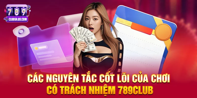 Các nguyên tắc cốt lõi của Chơi có trách nhiệm 789club