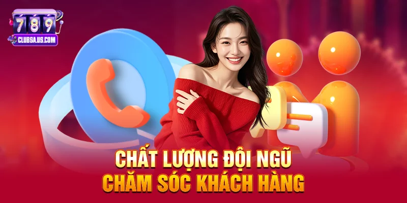 Chất lượng đội ngũ chăm sóc khách hàng