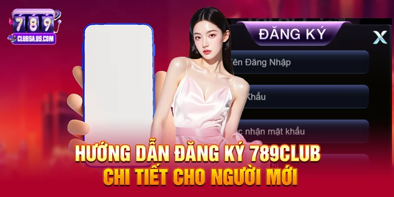 Hướng dẫn Đăng ký 789club chi tiết cho người mới
