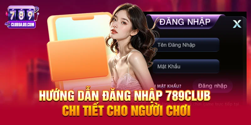 Hướng dẫn Đăng nhập 789club chi tiết cho người chơi