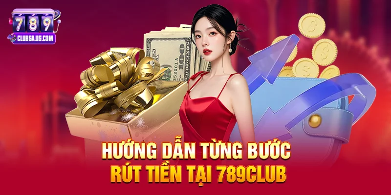 Hướng dẫn từng bước rút tiền tại 789club