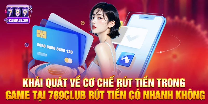 Khái quát về cơ chế rút tiền trong game tại 789club rút tiền có nhanh không