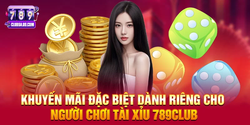Khuyến Mãi Đặc Biệt Dành Riêng Cho Người Chơi Tài Xỉu 789club