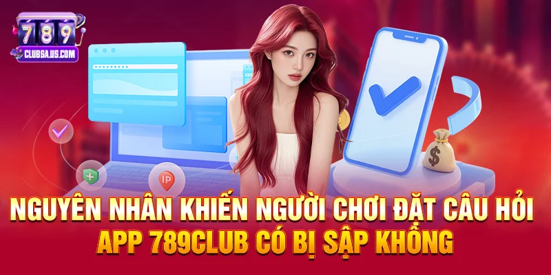 Nguyên nhân khiến người chơi đặt câu hỏi app 789club có bị sập không