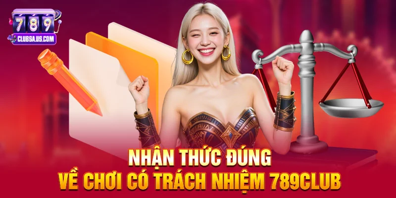 Nhận thức đúng về Chơi có trách nhiệm 789club