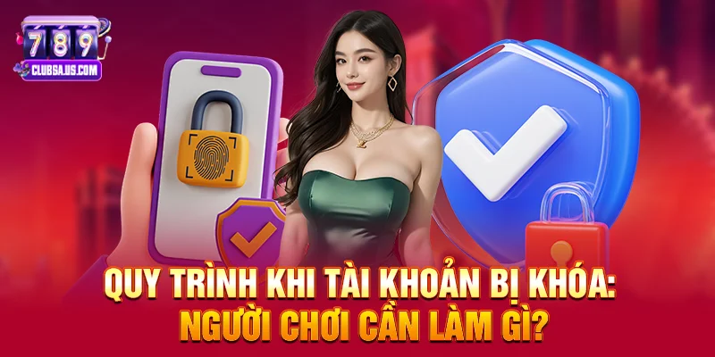 Quy trình khi tài khoản bị khóa: Người chơi cần làm gì?
