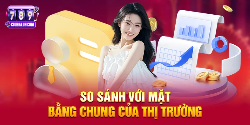 So sánh với mặt bằng chung của thị trường