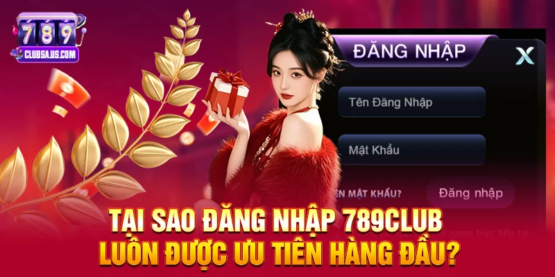 Tại sao Đăng nhập 789club luôn được ưu tiên hàng đầu?