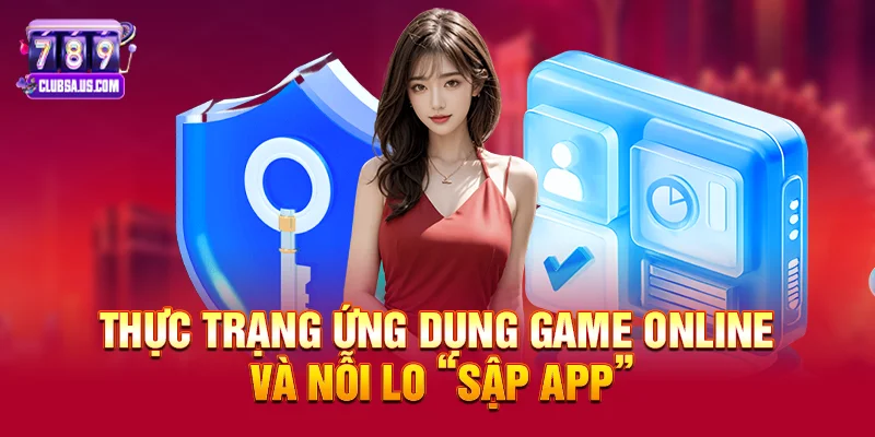 Thực trạng ứng dụng game online và nỗi lo sập app