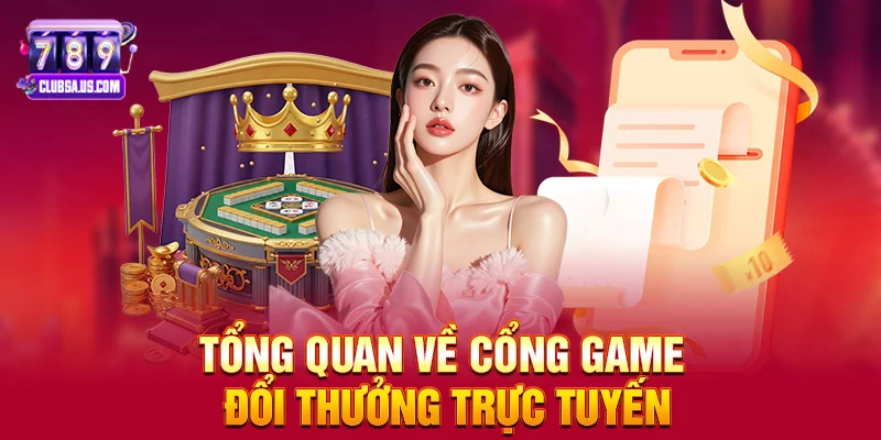 Tổng quan về cổng game đổi thưởng trực tuyến